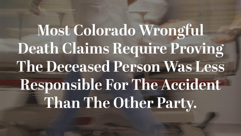 Most Colorado wrongful death claims require proving the deceased person was less responsible for the accident than the other party.