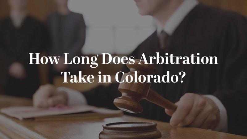 How Long Does Arbitration Take in Colorado