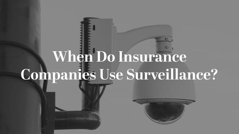 When Do Insurance Companies Use Surveillance?