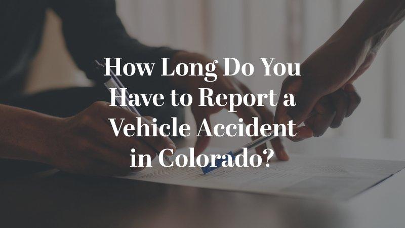 How Long Do You Have to Report a Vehicle Accident in Colorado?