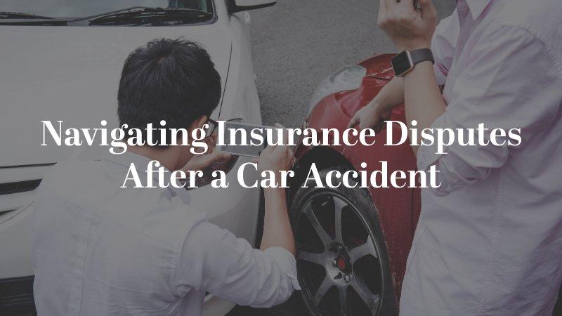 Navigating Insurane Disputes After A Car Accident