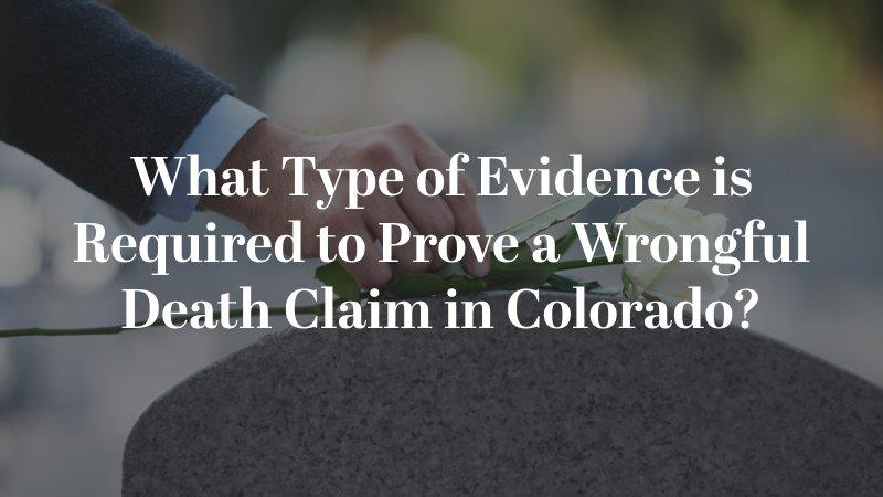What Tye of Evidence is Required To Prove a Wrongful Death Claim in Colorado?