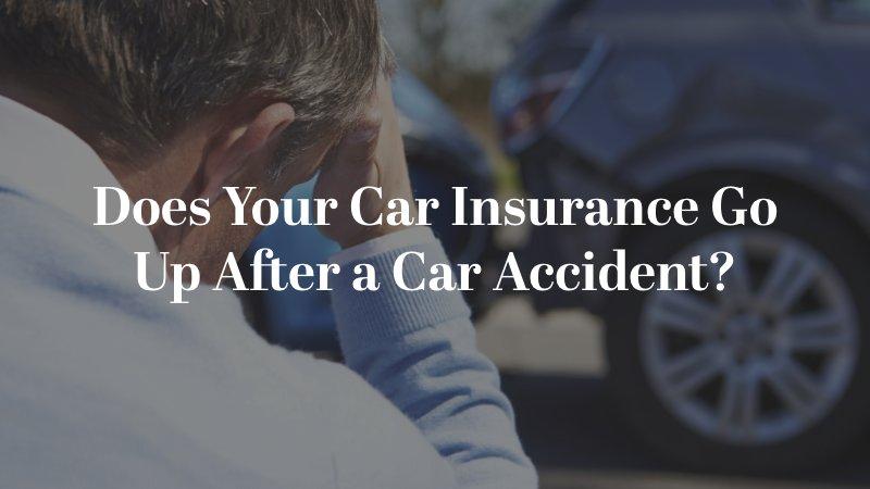 Does Your Car Insurance Go Up After A Car Accident