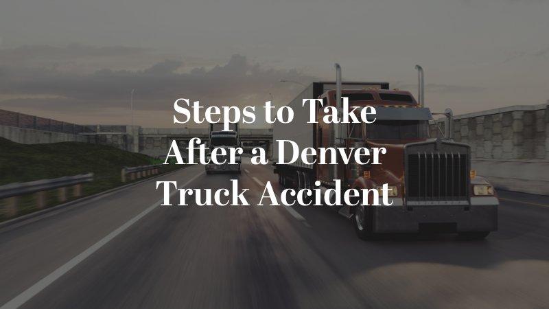 Steps to Take After a Denver Truck Accident